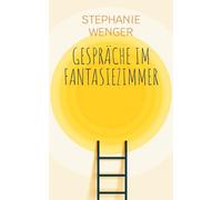 Gespräche im Fantasiezimmer: Zwischen Fantasie, Chaos und Heilung. Ein ehrliches Buch über grosse Gefühle, innere Räume und den Mut, weiterzugehen.