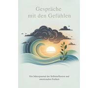 Gespräche mit den Gefühlen: Ein Jahresjournal der Selbstreflexion und emotionalen Freiheit