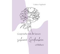 Gespräche mit dir lassen schöne Gedanken erblühen: Dein 5-Jahres-Tagebuch für mehr Glück, Achtsamkeit und bewusste Momente