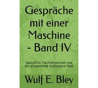 Gespräche mit einer Maschine - Band IV: Geopolitik, Machtstrukturen und die entstehende multipolare Welt