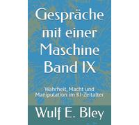 Gespräche mit einer Maschine Band IX: Wahrheit, Macht und Manipulation im KI-Zeitalter