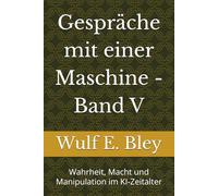 Gespräche mit einer Maschine - Band V: Wahrheit, Macht und Manipulation im KI-Zeitalter