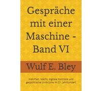Gespräche mit einer Maschine - Band VI: Wahrheit, Macht, digitale Kontrolle und geopolitische Umbrüche im 21. Jahrhundert