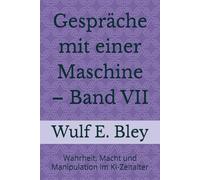 Gespräche mit einer Maschine - Band VII: Wahrheit, Macht und Manipulation im KI-Zeitalter