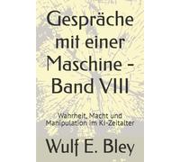 Gespräche mit einer Maschine - Band VIII: Wahrheit, Macht und Manipulation im KI-Zeitalter