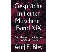Gespräche mit einer Maschine-Band XIX: Der Mensch im Ringen um Wirklichkeit