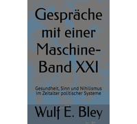 Gespräche mit einer Maschine-Band XXI: Gesundheit, Sinn und Nihilismus im Zeitalter politischer Systeme