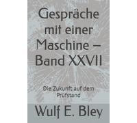 Gespräche mit einer Maschine - Band XXVII: Die Zukunft auf dem Prüfstand