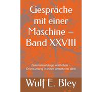Gespräche mit einer Maschine - Band XXVIII: Zusammenhänge verstehen - Orientierung in einer vernetzten Welt