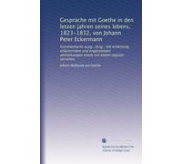 Gespräche mit Goethe in den letzen jahren seines lebens, 1823-1832, von Johann Peter Eckermann: Kommentierte ausg., hrsg., mit einleitung, ... sowie mit einem register versehen: Volume 3
