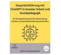 Gesprächsführung mit ChatGPT in Sozialer Arbeit und Sozialpädagogik: Ihr KI-Gesprächscoach für Vorbereitung, Struktur und professionelle Dokumentation (Die KI-Praxis-Playbook Serie)