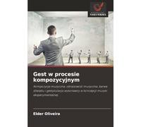 Gest w procesie kompozycyjnym: Kompozycja muzyczna, obrazowo¿¿ muzyczna, barwa d¿wi¿ku i gestykulacja wykonawcy w koncepcji muzyki eksperymentalnej