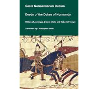 Gesta Normannorum Ducum / Deeds of the Dukes of Normandy by William of Jumièges, Orderic Vitalis and Robert of Torigni (Medieval Texts Translated)