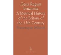 Gesta Regum Britanniæ: A Metrical History of the Britons of the 13th Century