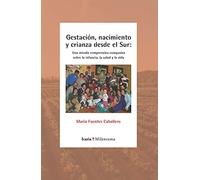 GESTACIÓN, NACIMIENTO Y CRIANZA DESDE EL SUR: Una mirada compresiva-compasiva sobre la infancia, la salud y la vida: 56 (milenrama)