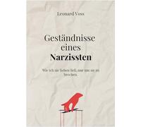 Geständnisse eines Narzissten: Wie ich sie lieben ließ, nur um sie zu brechen.