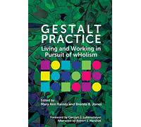 Gestalt Practice: Living and Working in Pursuit of Wholism