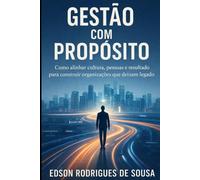 GESTÃO COM PROPOSITO: Alinhando Resultados, Relacionamentos e Legado