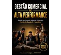 Gestão Comercial de Alta Performance: Método para Construir Operações Comerciais Previsíveis, Escaláveis e Lucrativas