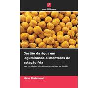 Gestão da água em leguminosas alimentares de estação fria: Nas condições climáticas semiáridas do Sudão
