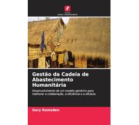 Gestão da Cadeia de Abastecimento Humanitária: Desenvolvimento de um modelo genérico para melhorar a colaboração, a eficiência e a eficácia