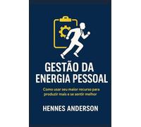 Gestão da Energia Pessoal: Como usar seu maior recurso para produzir mais e se sentir melhor