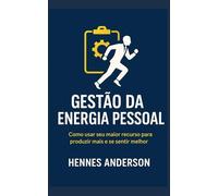 Gestão da Energia Pessoal: Como usar seu maior recurso para produzir mais e se sentir melhor