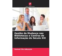 Gestão da Mudança nas Bibliotecas e Centros de Informação do Século XXI