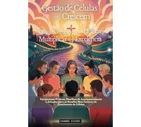 Gestão de Células que Crescem: O Guia Completo para Liderar e Multiplicar com Excelência (3- Série Propósito)