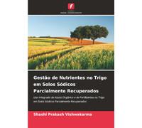 Gestão de Nutrientes no Trigo em Solos Sódicos Parcialmente Recuperados: Uso Integrado de Azoto Orgânico e de Fertilizantes no Trigo em Solos Sódicos Parcialmente Recuperados