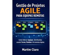 Gestão de Projetos Agile para Equipas Remotas: Como liderar equipas distribuídas usando Scrum, Kanban e ferramentas digitais (Aprendizagem e Produtividade)