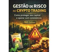 Gestão de Risco no Crypto Trading: Como proteger seu capital e operar com consistência: 2 (Academia Crypto Trading Brasil)