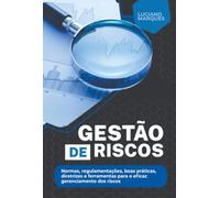 Gestão de Riscos - Normas, regulamentações, boas práticas, diretrizes e ferramentas para o eficaz gerenciamento dos riscos