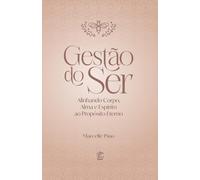 Gestão do Ser: Alinhando Corpo, Alma e Espírito ao Propósito Eterno