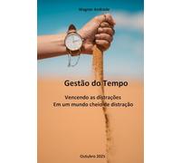 Gestão do Tempo: Vencendo as distrações em um mundo cheio de distração.