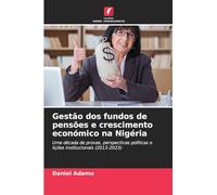 Gestão dos fundos de pensões e crescimento económico na Nigéria: Uma década de provas, perspectivas políticas e lições institucionais (2013-2023)