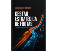 Gestão Estratégica de Frotas: Frota Própria, Terceirizada ou Híbrida: o Método Completo para Transportadores e Gestores de Logística Reduzirem Custos e Decidirem com Dados