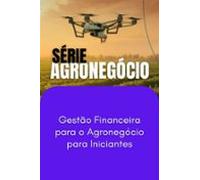 Gestão Financeira Para O Agronegócio Para Iniciantes (ebook)
