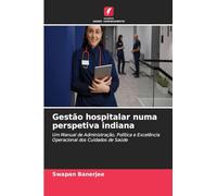 Gestão hospitalar numa perspetiva indiana: Um Manual de Administração, Política e Excelência Operacional dos Cuidados de Saúde