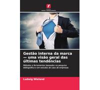 Gestão interna da marca - uma visão geral das últimas tendências: Métodos e ferramentas baseados na pesquisa bibliográfica e em estudos de caso de empresas
