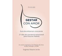 Gestar con Amor: Guía de embarazo consciente 21 días de conciencia emocional para futuras madres