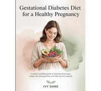 Gestational Diabetes Diet for a Healthy Pregnancy: A Gentle, Nourishing Guide to Balancing Blood Sugar, Eating Well, and Supporting Your Baby’s Growth Naturally