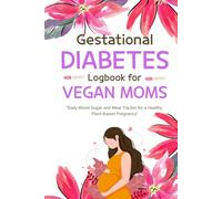 Gestational Diabetes Logbook for Vegan Moms: Daily Blood Sugar and Meal Tracker for a Healthy Plant-Based Pregnancy