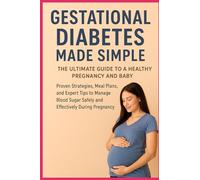Gestational Diabetes Made Simple: The Ultimate Guide to a Healthy Pregnancy and Baby: Proven Strategies, Meal Plans, and Expert Tips to Manage Blood ... Pregnancy (Healthy Pregnancy Essentials™)