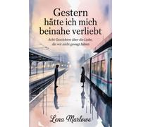 Gestern hätte ich mich beinahe verliebt: Acht Geschichten über die Liebe, die wir nicht gewagt haben