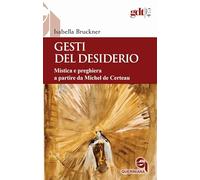 Gesti del desiderio. Mistica e preghiera a partire da Michel de Certeau (Giornale di teologia)