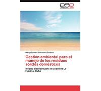 Gestión ambiental para el manejo de los residuos sólidos domésticos: Modelo diseñado para la ciudad de La Habana, Cuba