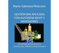 GESTIÓN BIM APLICADA CON AUTODESK REVIT Y NAVISWORKS: Un enfoque práctico para la construcción, minería e infraestructura