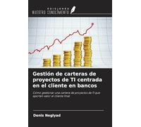 Gestión de carteras de proyectos de TI centrada en el cliente en bancos: Cómo gestionar una cartera de proyectos de TI que aporten valor al cliente final