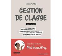 Gestion de classe : mode d'emploi ?: Motiver les élèves, communiquer avec les familles, s'organiser et planifier